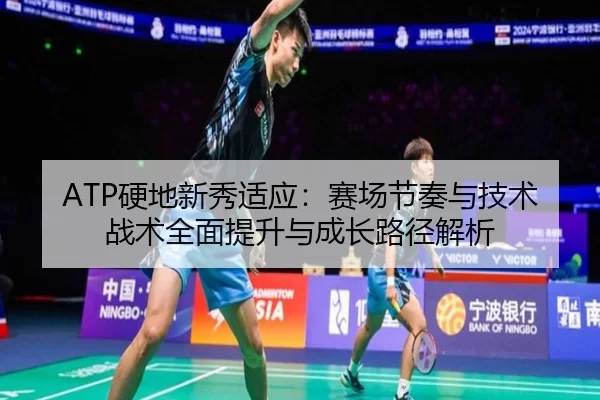 ATP硬地新秀适应：赛场节奏与技术战术全面提升与成长路径解析