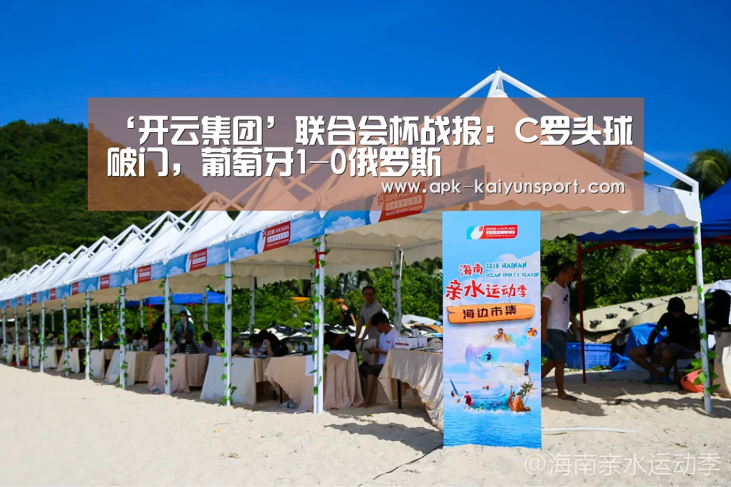 ‘开云集团’联合会杯战报:C罗头球破门,葡萄牙1-0俄罗斯(图2) 开云团队