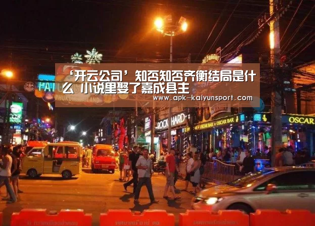 ‘开云公司’知否知否齐衡结局是什么 小说里娶了嘉成县主(图1) 开云集团